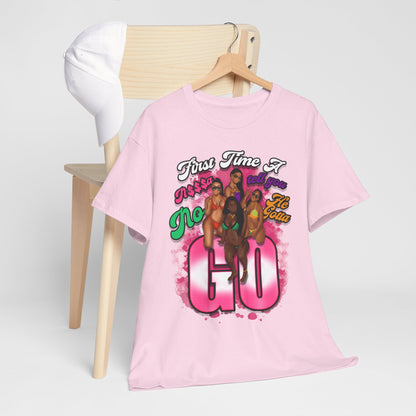 "First Time He Gotta Go" Sassy Empowerment Graphic Tee