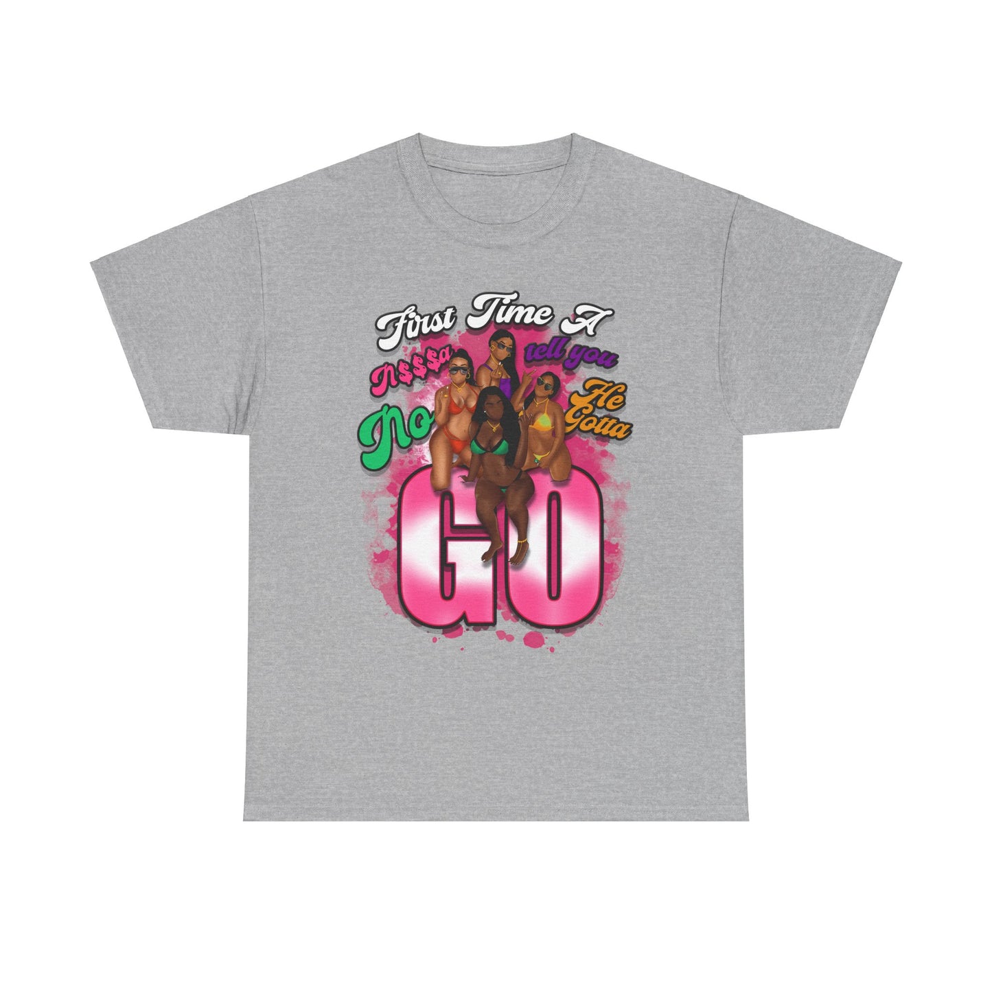 "First Time He Gotta Go" Sassy Empowerment Graphic Tee