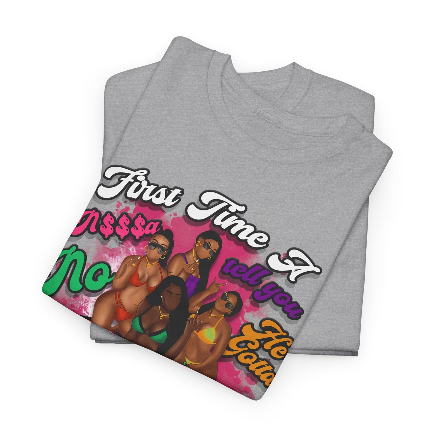 "First Time He Gotta Go" Sassy Empowerment Graphic Tee