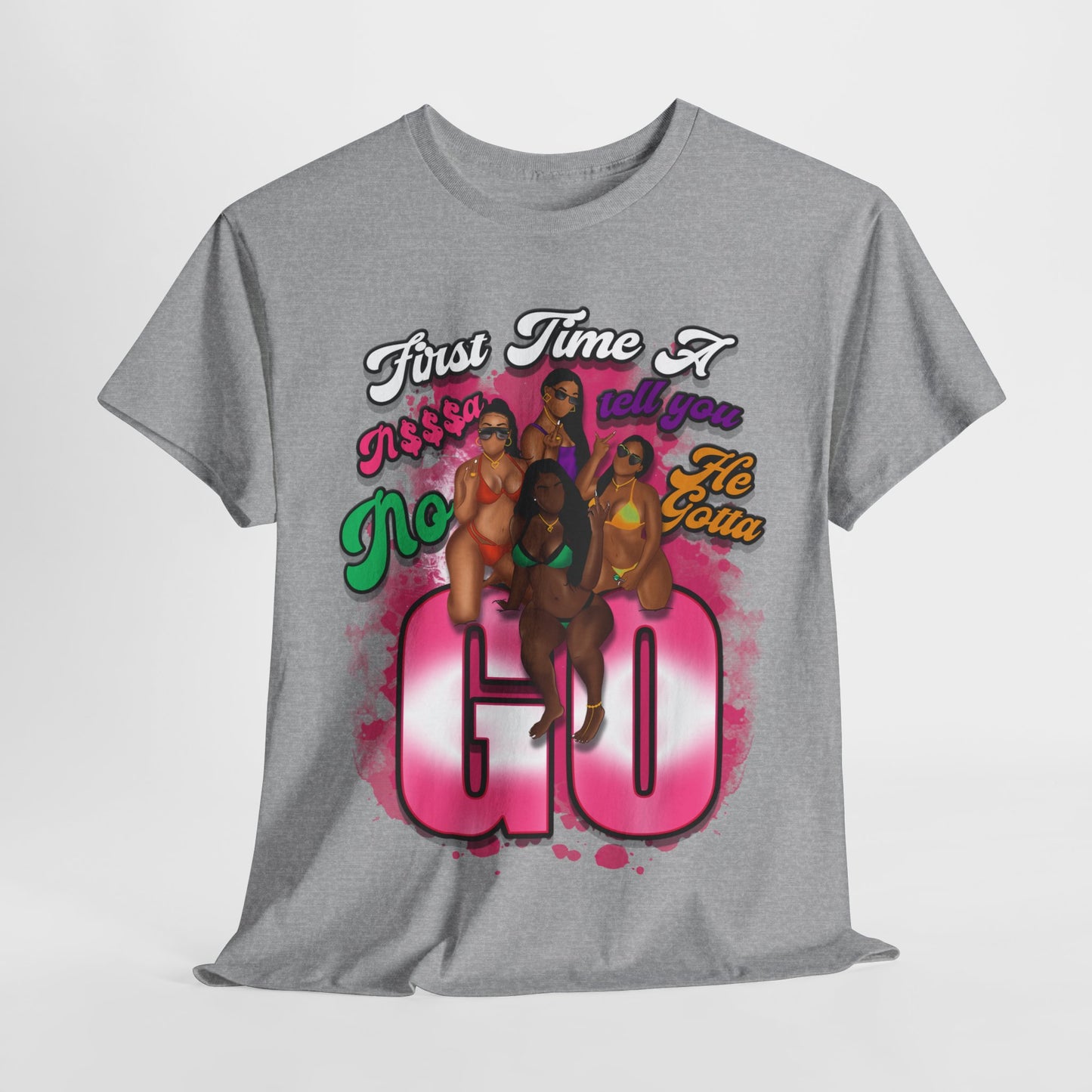 "First Time He Gotta Go" Sassy Empowerment Graphic Tee