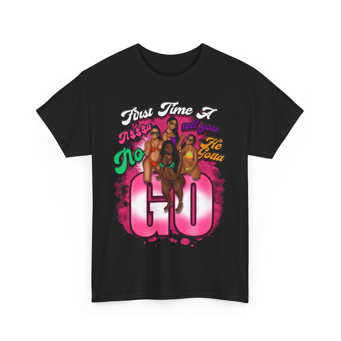 "First Time He Gotta Go" Sassy Empowerment Graphic Tee